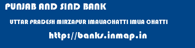 PUNJAB AND SIND BANK  UTTAR PRADESH MIRZAPUR IMALIACHATTI IMLIA CHATTI  banks information 